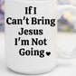 If I Can't Bring Jesus I'm Not Going | 15 oz. Mug