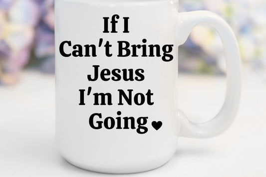 If I Can't Bring Jesus I'm Not Going | 15 oz. Mug
