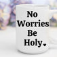 No Worries Be Holy | 15 oz. Mug