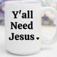 Y'all Need Jesus | 15 oz. Mug