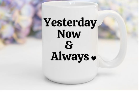 Yesterday, Now & Always | 15 oz. Mug